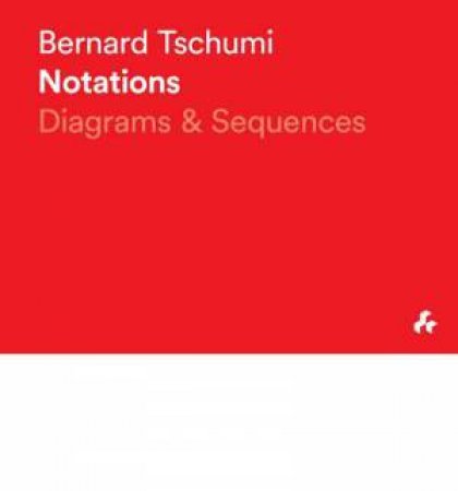 Bernard Tschumi Notations: Diagrams & Sequences by TSCHUMI BERNARD