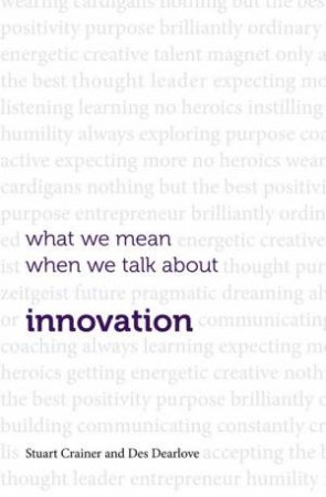 What We Mean When We Talk About Innovation by Des Dearlove