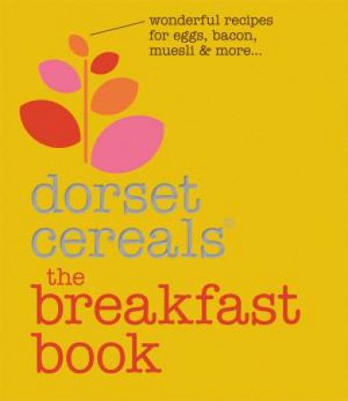 The Breakfast Book: Wonderful Recipes and Ideas for Eggs, Bacon, Muesliand Beyond by Cereals Dorset