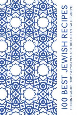 100 Best Jewish Recipes: Modern Classics, From Everyday Meals To Food For Special Occasions by Evelyn Rose & Judi Rose