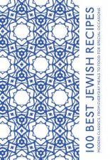 100 Best Jewish Recipes Modern Classics From Everyday Meals To Food For Special Occasions