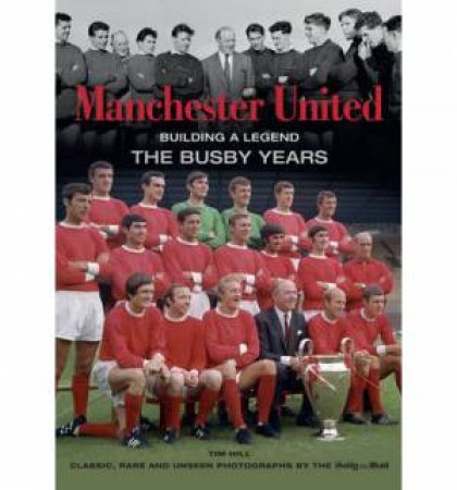 Manchester United: The Busby Years by Tim Hill