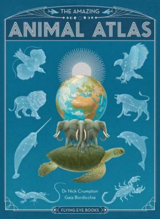 The Amazing Animal Atlas by Nick Crumpton & Gaia Bordicchia