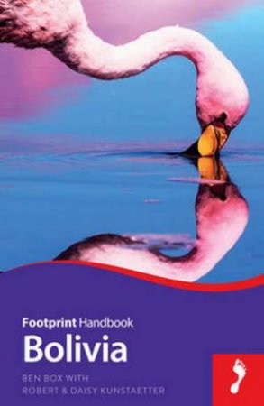 Footprint Handbook: Bolivia - 6th Ed. by Ben Box