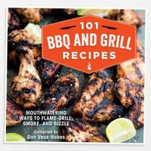 101 BBQ And Grill Recipes by Dan Vaux-Nobes