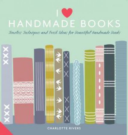 I Love Handmade Books by Charlotte Rivers
