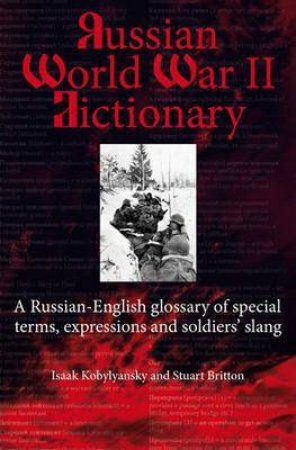 Russian World War II Dictionary: A Russian-English Glossary of Special Terms, Expressions and Soldiers' Slang by ISAAK KOBYLYANSKIY