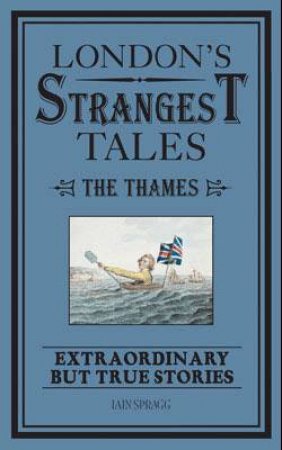 London's Strangest Tales: The Thames by Iain Spragg