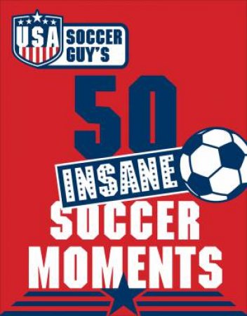 USA Soccer Guy's 50 Insane Football Moments by Soccer Guy USA