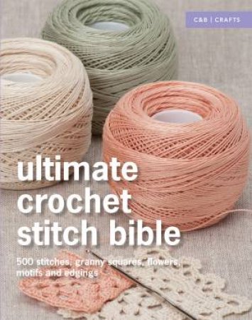Ultimate Crochet Stitch Bible: 500 Stitches, Motifs, Laces and Edgings by Erika Knight