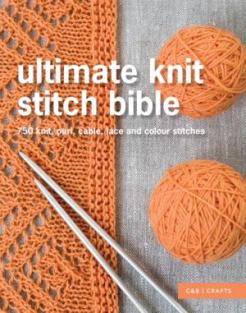 Ultimate Knit Stitch Bible: 750 Stitches, Patterns, Laces and Cables by Erika Knight