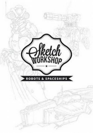 Sketch Workshop: Robots & Spaceships by Various