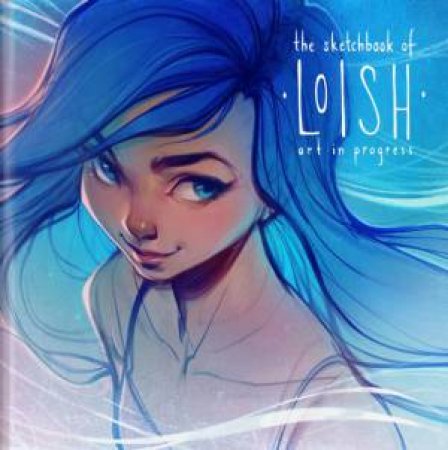 The Sketchbook Of Loish: Art In Progress by Lois van Baarle