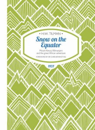 Snow On The Equator: Mount Kenya, Kilimanjaro And The Great African Odyssey by H. W. Tilman