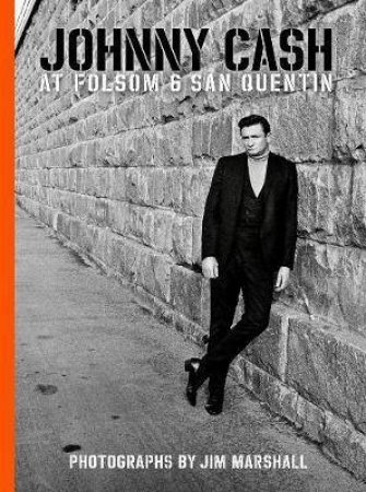Johnny Cash At Folsom And San Quentin: Photographs by Jim Marshall by Jim Marshall