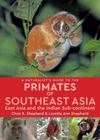 Naturalist's Guide to the Primates of Southeast Asia by Chris R. Shepherd