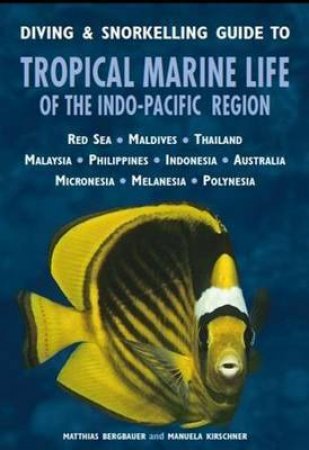 Diving & Snorkelling Guide to Tropical Marine Life of the Indo-Pacific by Matthias Bergbauer