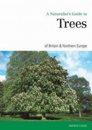 Naturalist's Guide to the Trees of Britain and Northern Europe by Andrew Cleave 
