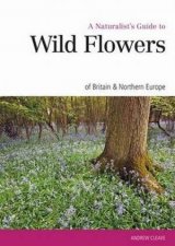 Naturalists Guide to the Wild Flowers of Britain  Europe