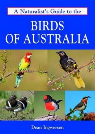 Naturalist's Guide To The Birds Of Australia by Dean Ingwersen