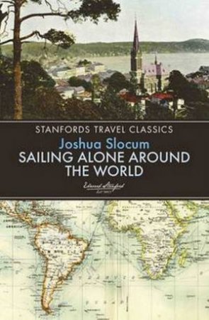 Stanford's Travel Classics: Sailing Alone Around the World by Joshua Slocum