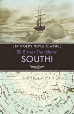 Stanford's Travel Classics: South! by Ernest Shackleton