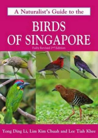Naturalist's Guide To The Birds Of Singapore (2nd Edition) by Yong Ding Li, Lim Kim Chuah & Lee Tiah Khee