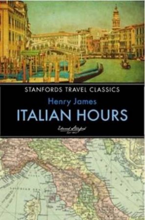 Stanford's Travel Classics: Italian Hours by Henry James