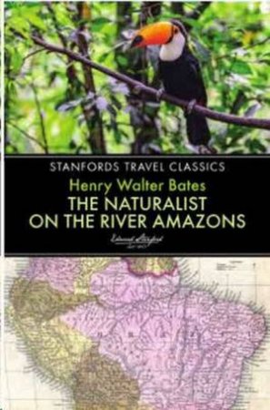 Stanford's Travel Classics: Naturalist On The River Amazons by Henry Walter Bates