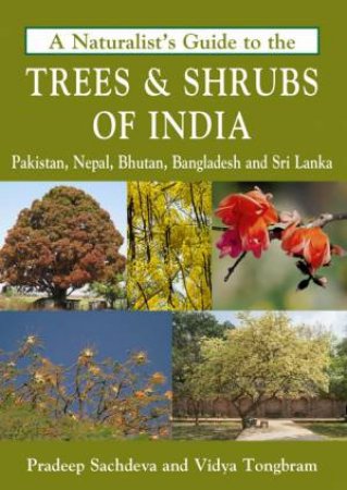 Naturalist's Guide To The Trees & Shrubs Of India by Pradeep Sachdeva