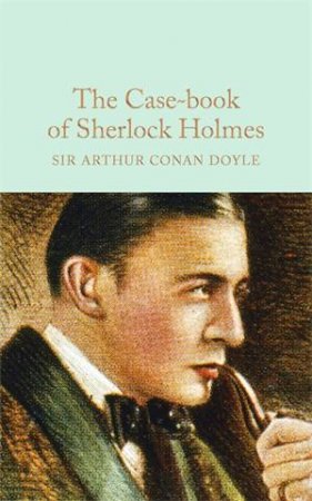 Macmillan Collector's Library: The Case-Book Of Sherlock Holmes by Sir Arthur Conan Doyle