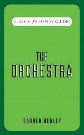 Classic FM Handy Guide: The Orchestra by Darren Henley
