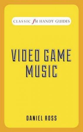 Classic FM Handy Guide: Video Game Music