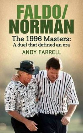 Faldo/Norman: The 1996 Masters: A duel that defined an era by Andy Farrell
