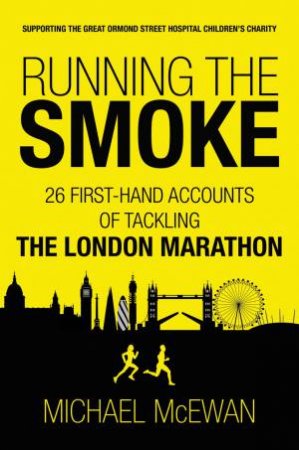 Running The Smoke: 26 First-Hand Accounts Of Tackling The London Marathon by Michael McEwan