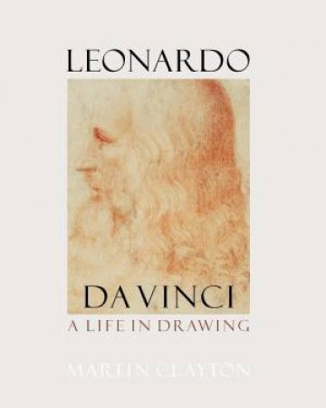 Leonardo da Vinci: A Life in Drawing by Martin Clayton