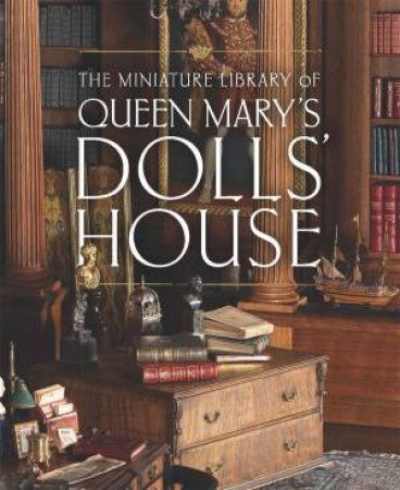 The Miniature Library of Queen Mary's Dolls' House by Elizabeth Clark Ashby & Kate Heard & Kathryn Jones & Emma Stuart & Sophie Kelly