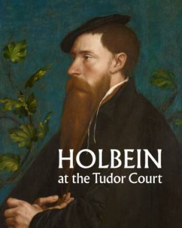 Holbein at the Tudor Court by Kate Heard