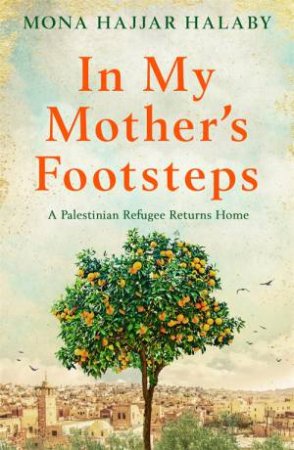 In My Mother's Footsteps by Mona Hajjar Halaby