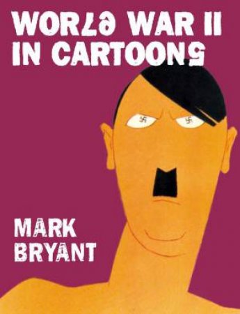 World War II in Cartoons by MARK BRYANT