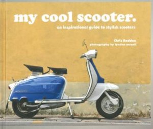 My Cool Scooter: An Inspirational Guide to Scooters by Chris Haddon