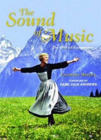 The Sound of Music Companion: 50th Anniversary of Every Family's Favourite Film by Laurence Maslon