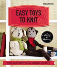 Easy Toys to Knit Cute and Cuddly Dolls Animals and Toys