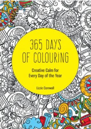 365 Days of Colouring: Creative Calm for Every Day of the Year by LIZZIE CORNWALL