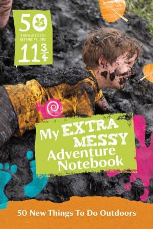 50 Things to Do Before You're 11 3/4: Extra Messy Edition by Various 