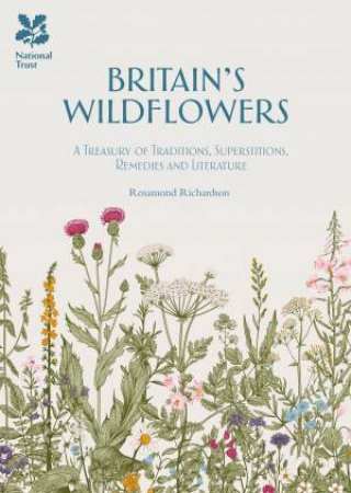 Britain's Wildflowers: A Treasury Of Traditions, Superstitions, Remedies And Literature by Rosamund Richardson