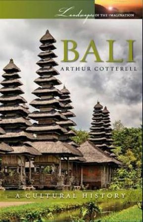 Landscapes of the Imagination: Bali by Arthur Cotterell