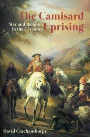 Camisard Uprising: War And Religion In The Cevennes by David Crackanthorpe