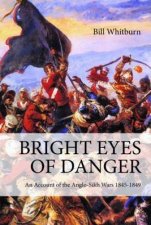Bright Eyes of Danger An Account of the AngloSikh Wars 18451849