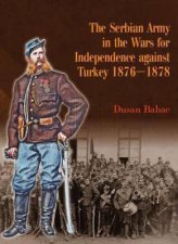 Serbian Army in the Wars for Independence Against Turkey 18761878